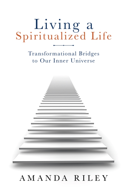 Living a Spiritualized Life : Transformational Bridges to Our Inner Universe, EPUB eBook