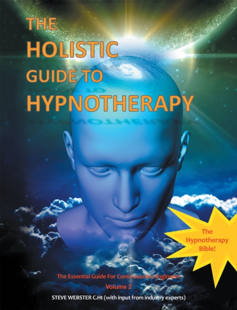 The Holistic Guide to Hypnotherapy : The Essential Guide for Consciousness Engineers Volume 2, EPUB eBook