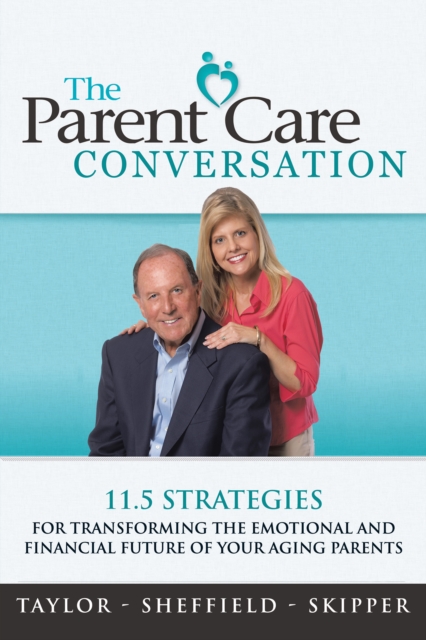 The Parent Care Conversation : 11.5 Strategies for Transforming the Emotional and Financial Future of Your Aging Parents, EPUB eBook