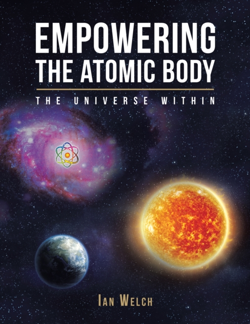 Empowering the Atomic Body : The Universe Within, EPUB eBook