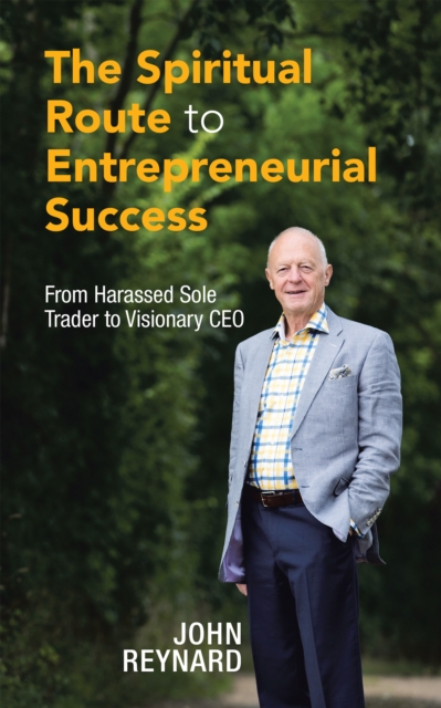 The Spiritual Route to Entrepreneurial Success : From Harassed Sole Trader to Visionary Ceo, EPUB eBook