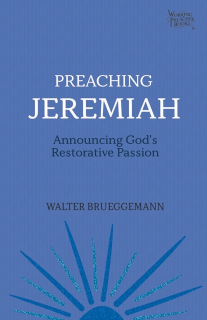 Preaching Jeremiah : Announcing God's Restorative Passion, Paperback / softback Book
