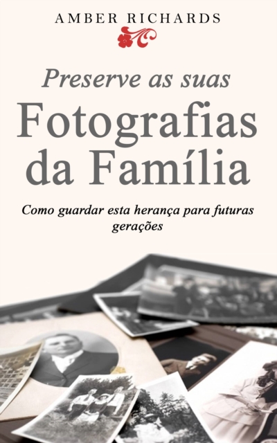 Preserve as suas Fotografias da Familia - Como guardar esta heranca para futuras geracoes, EPUB eBook