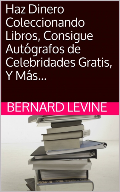 Haz Dinero Coleccionando Libros, Consigue Autografos de Celebridades Gratis, Y Mas..., EPUB eBook