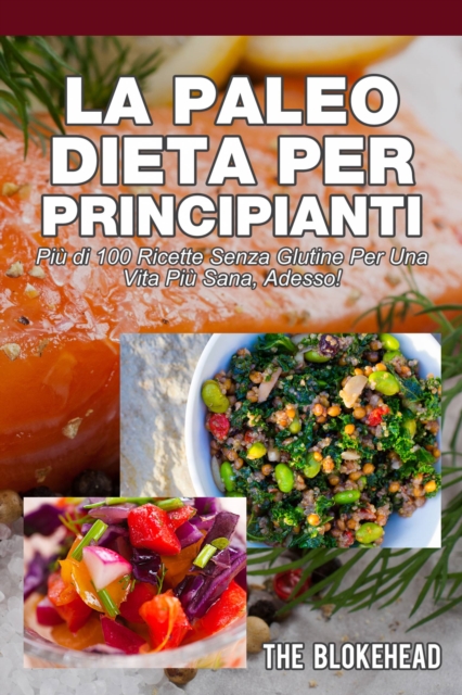 La Paleo Dieta per principianti Piu di 100 ricette senza glutine Per una vita piu sana, Adesso!, EPUB eBook
