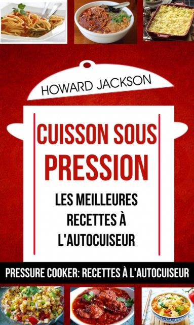 Cuisson sous pression: les meilleures recettes a l'autocuiseur (Pressure Cooker: Recettes a l'autocuiseur), EPUB eBook