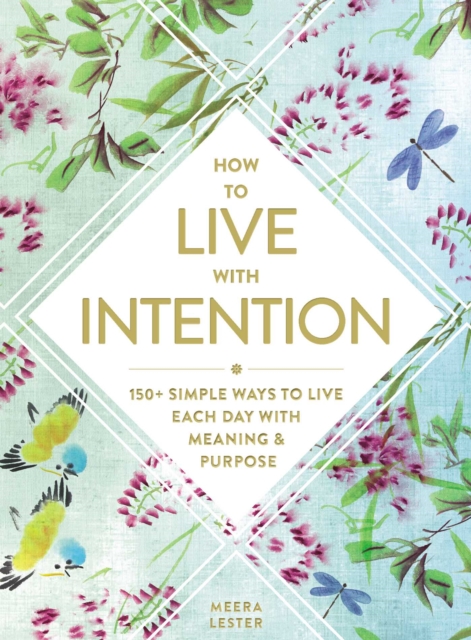 How to Live with Intention : 150+ Simple Ways to Live Each Day with Meaning & Purpose, EPUB eBook