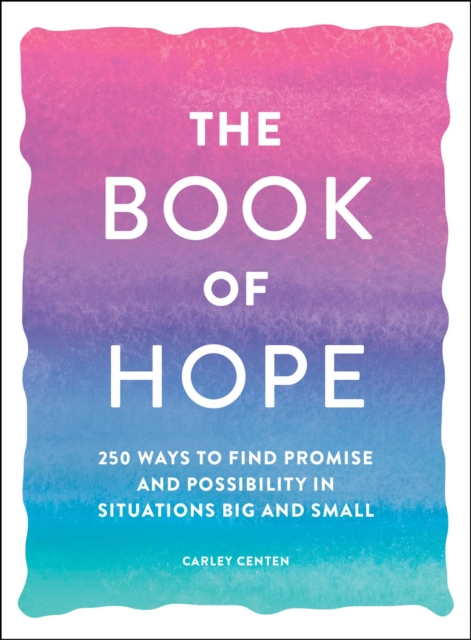 The Book of Hope : 250 Ways to Find Promise and Possibility in Situations Big and Small, Paperback / softback Book