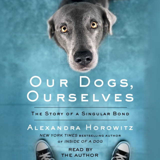 Our Dogs, Ourselves : The Story of a Singular Bond, eAudiobook MP3 eaudioBook
