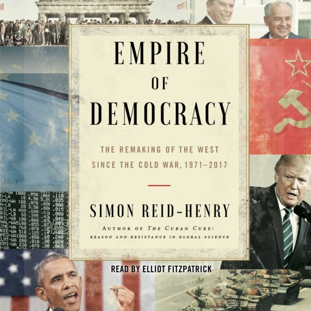 Empire of Democracy : The Remaking of the West Since the Cold War, 1971-2017, eAudiobook MP3 eaudioBook