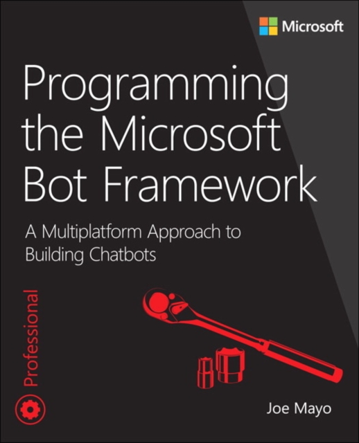 Programming the Microsoft Bot Framework : A Multiplatform Approach to Building Chatbots, Paperback / softback Book