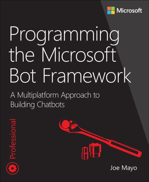 Programming the Microsoft Bot Framework : A Multiplatform Approach to Building Chatbots, PDF eBook
