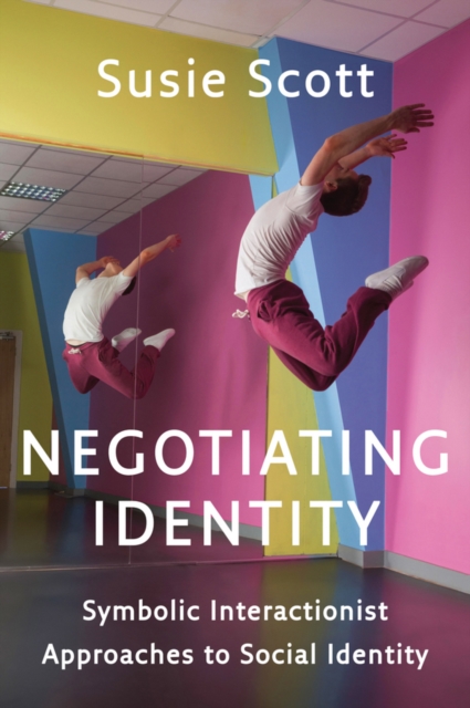 Negotiating Identity : Symbolic Interactionist Approaches to Social Identity, EPUB eBook