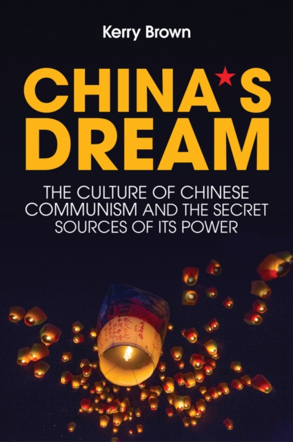 China's Dream : The Culture of Chinese Communism and the Secret Sources of its Power, Hardback Book