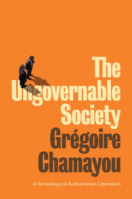 The Ungovernable Society : A Genealogy of Authoritarian Liberalism, Paperback / softback Book