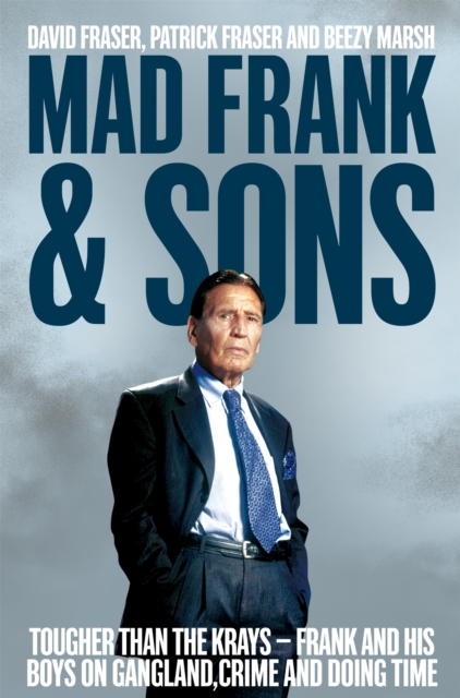Mad Frank and Sons : Tougher than the Krays, Frank and his boys on gangland, crime and doing time, Paperback / softback Book