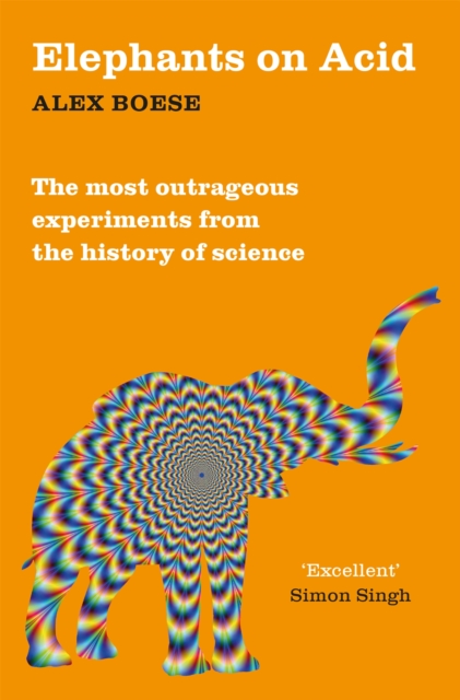 Elephants on Acid : From zombie kittens to tickling machines: the most outrageous experiments from the history of science, Paperback / softback Book