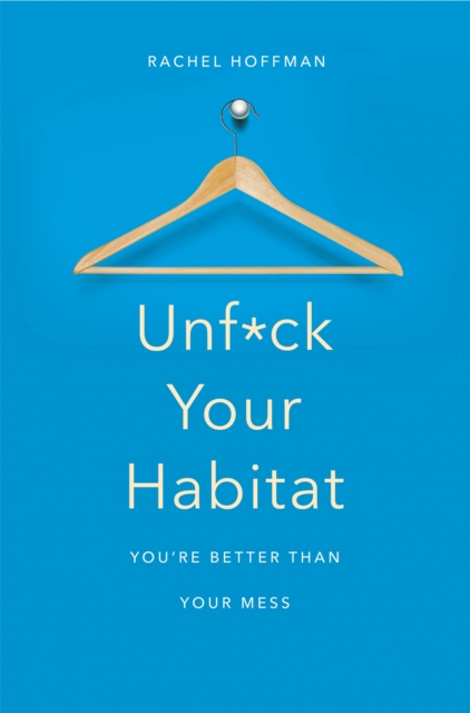 Unf*ck Your Habitat : You're Better Than Your Mess, Paperback / softback Book