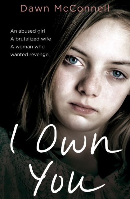 I Own You : An abused girl, a terrified wife, a woman who wanted revenge, EPUB eBook