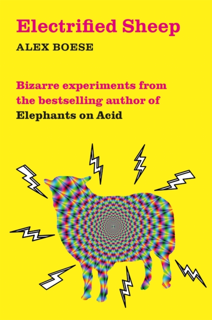 Electrified Sheep : Bizarre experiments from the bestselling author of Elephants on Acid, Paperback / softback Book