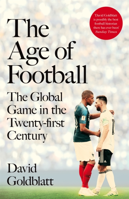 The Age of Football : The Global Game in the Twenty-first Century, Hardback Book