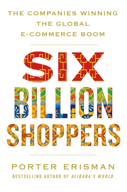 Six Billion Shoppers : The Companies Winning the Global E-Commerce Boom, EPUB eBook
