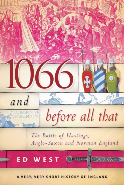 1066 and Before All That : The Battle of Hastings, Anglo-Saxon and Norman England, EPUB eBook