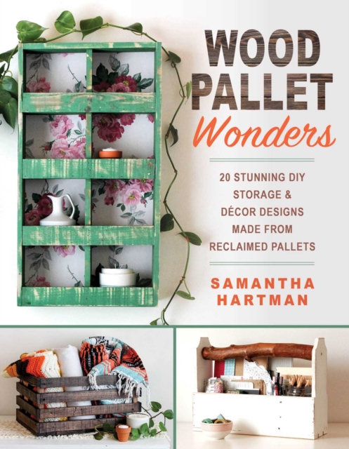 Wood Pallet Wonders : 20 Stunning DIY Storage & Decor Designs Made from Reclaimed Pallets, EPUB eBook