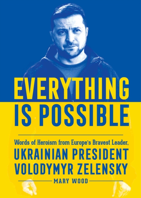 Everything is Possible : Words of Heroism from Europe's Bravest Leader, Ukrainian President Volodymyr Zelensky, Hardback Book