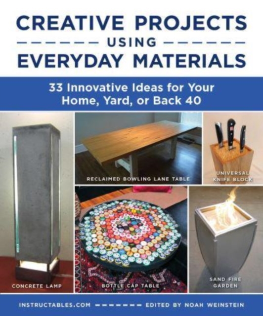 Creative Projects Using Everyday Materials : 33 Innovative Ideas for Your Home, Yard, or Back 40, Paperback / softback Book