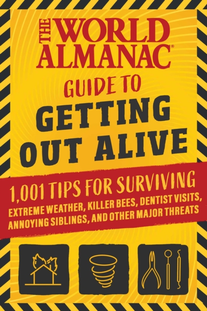 The World Almanac Guide to Getting Out Alive : 1,001 Tips for Surviving Extreme Weather, Killer Bees, Dentist Visits, Annoying Siblings, and Other Major Threats, EPUB eBook