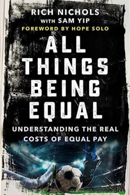 All Things Being Equal : The Genesis, Costs and Aftermath of the USWNT's Equal Pay Battle, Hardback Book