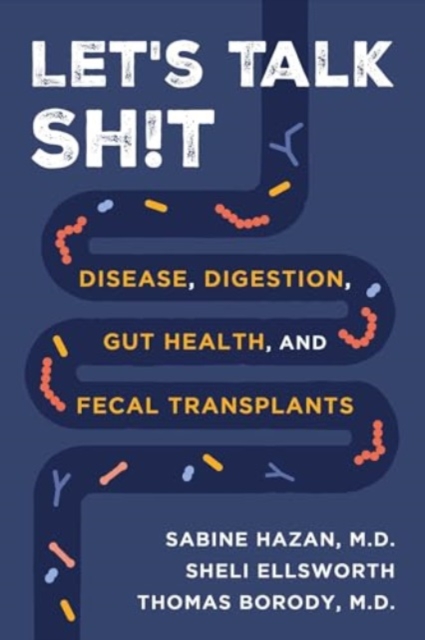 Let's Talk Sh!t : Disease, Digestion, Gut Health, and Fecal Transplants, Hardback Book