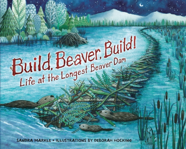 Build, Beaver, Build! : Life at the Longest Beaver Dam, EPUB eBook