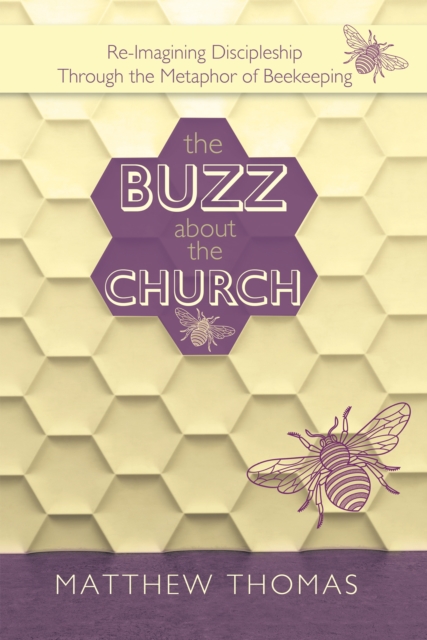 The Buzz About the Church : Re-Imagining Discipleship Through the Metaphor of Beekeeping, EPUB eBook