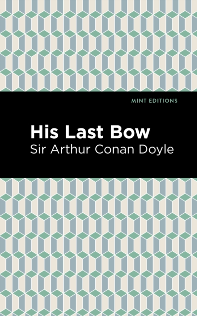 His Last Bow : Some Reminiscences of Sherlock Holmes, EPUB eBook