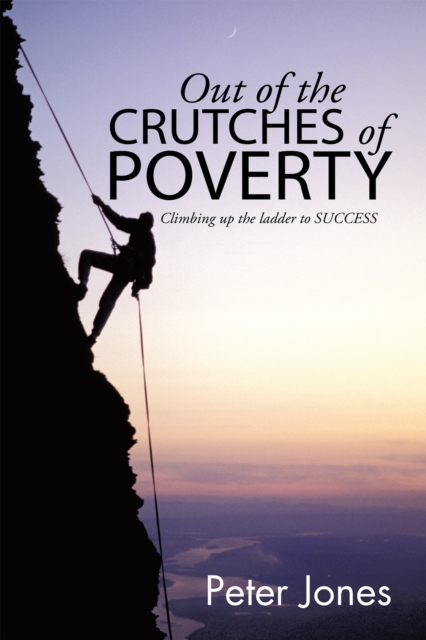 Out of the Crutches of Poverty : Climbing up the Ladder to Success, EPUB eBook