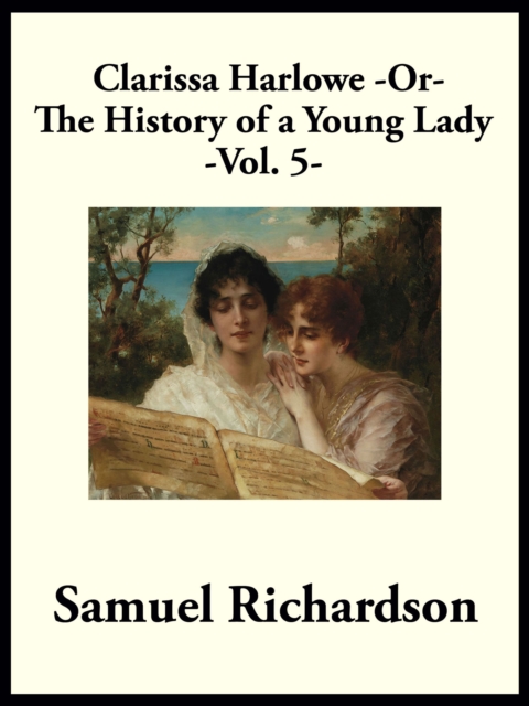Clarissa Harlowe -or- The History of a Young Lady : Volume 5, EPUB eBook
