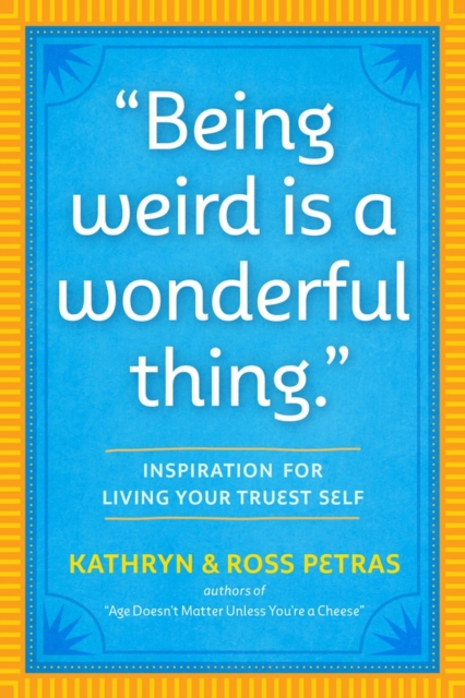 "Being Weird Is a Wonderful Thing" : Inspiration for Living Your Truest Self, Paperback / softback Book
