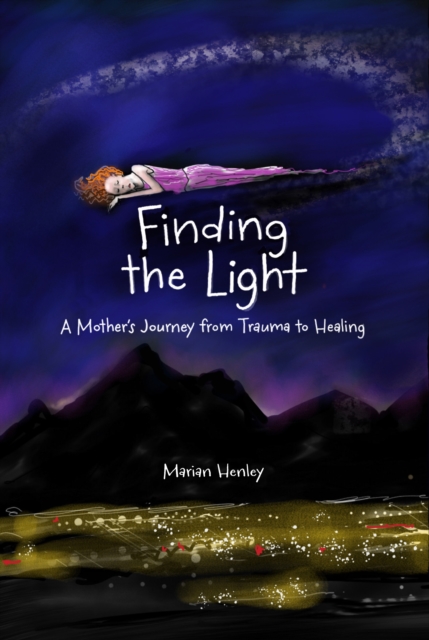 Finding the Light : A Mother's Journey from Trauma to Healing, PDF eBook