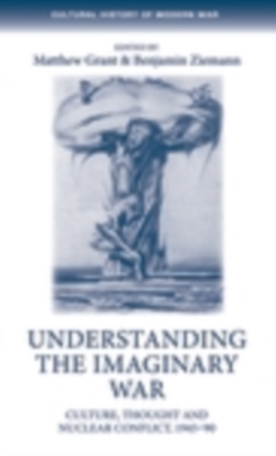 Understanding the imaginary war : Culture, thought and nuclear conflict, 1945-90, EPUB eBook