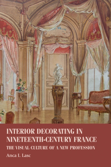 Interior Decorating in Nineteenth-Century France : The Visual Culture of a New Profession, EPUB eBook