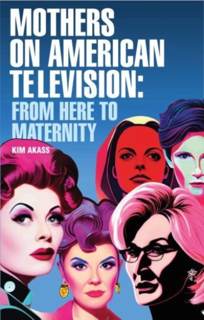 Mothers on American Television : From Here to Maternity, Hardback Book