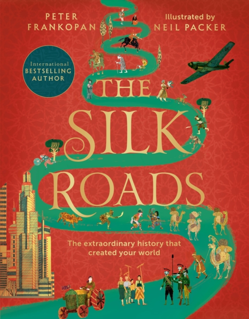 The Silk Roads : The Extraordinary History that created your World - Illustrated Edition, Paperback / softback Book