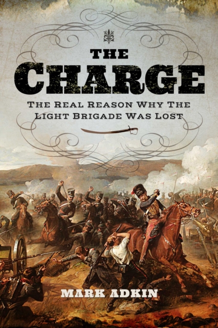 The Charge : The Real Reason Why the Light Brigade Was Lost, EPUB eBook