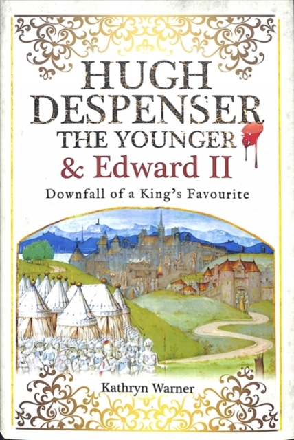 Hugh Despenser the Younger and Edward II : Downfall of a King's Favourite, Hardback Book
