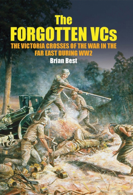 The Forgotten VCs : The Victoria Crosses of the War in the Far East During WW2, EPUB eBook