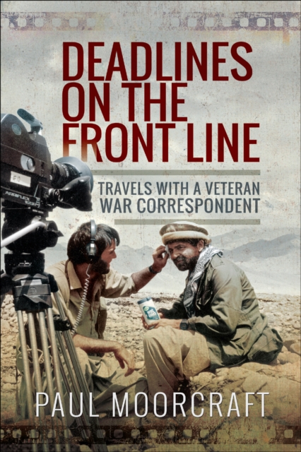 Deadlines on the Front Line : Travels with a Veteran War Correspondent, EPUB eBook