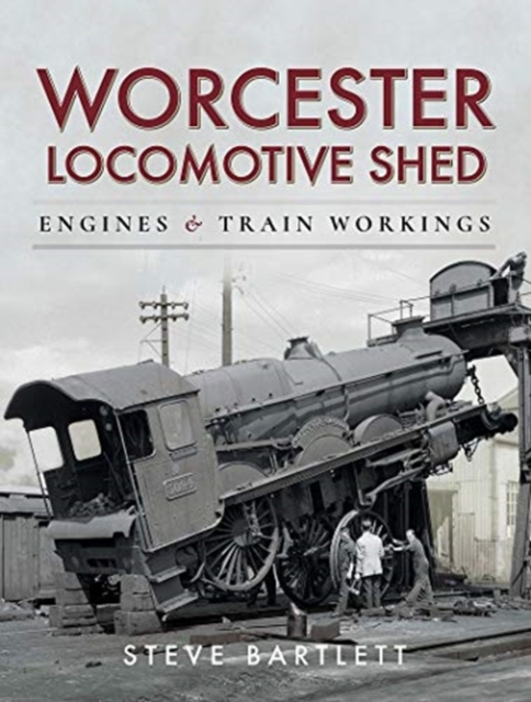 Worcester Locomotive Shed : Engines and Train Workings, Hardback Book