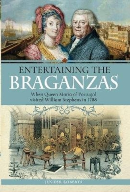 Entertaining the Braganzas : When Queen Maria of Portugal visited William Stephens in 1788, Paperback / softback Book